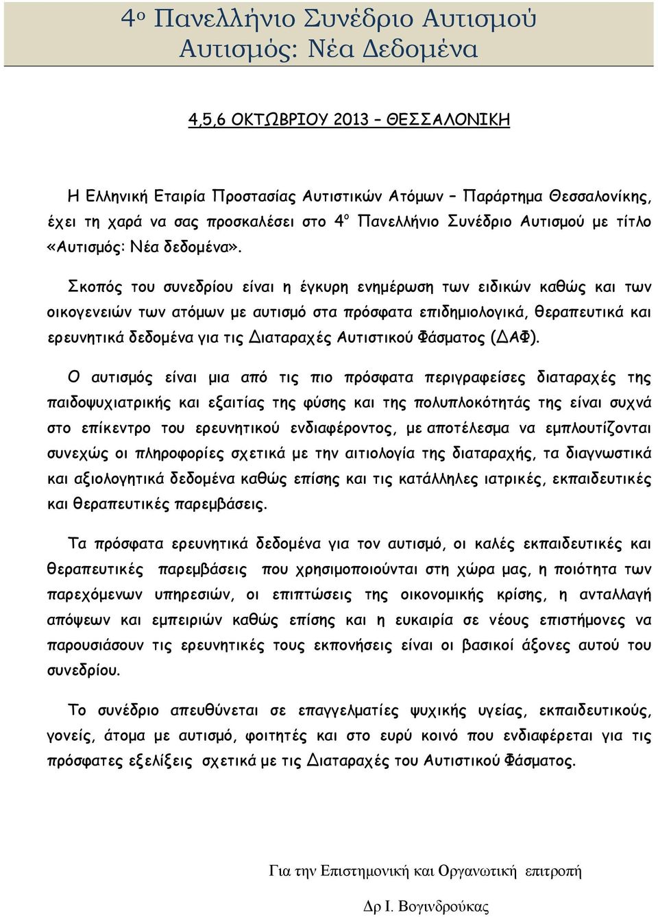 Σκοπός του συνεδρίου είναι η έγκυρη ενημέρωση των ειδικών καθώς και των οικογενειών των ατόμων με αυτισμό στα πρόσφατα επιδημιολογικά, θεραπευτικά και ερευνητικά δεδομένα για τις Διαταραχές