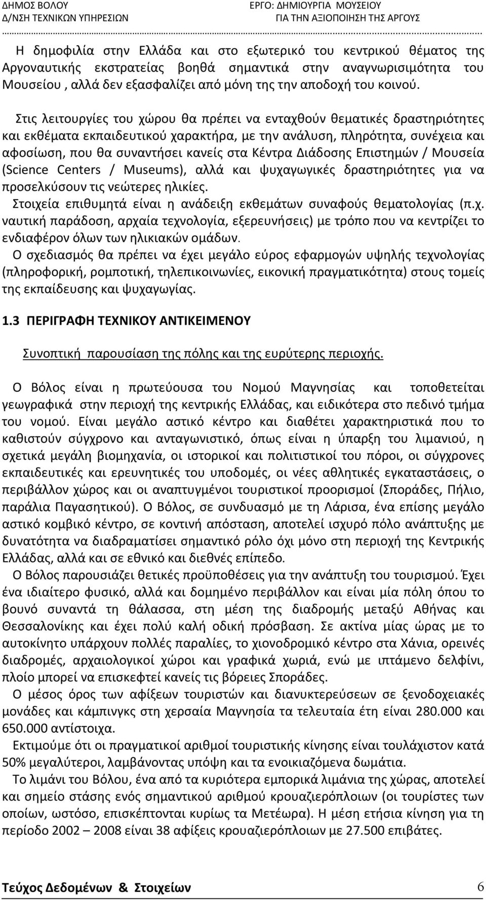Στις λειτουργίες του χώρου θα πρέπει να ενταχθούν θεματικές δραστηριότητες και εκθέματα εκπαιδευτικού χαρακτήρα, με την ανάλυση, πληρότητα, συνέχεια και αφοσίωση, που θα συναντήσει κανείς στα Κέντρα