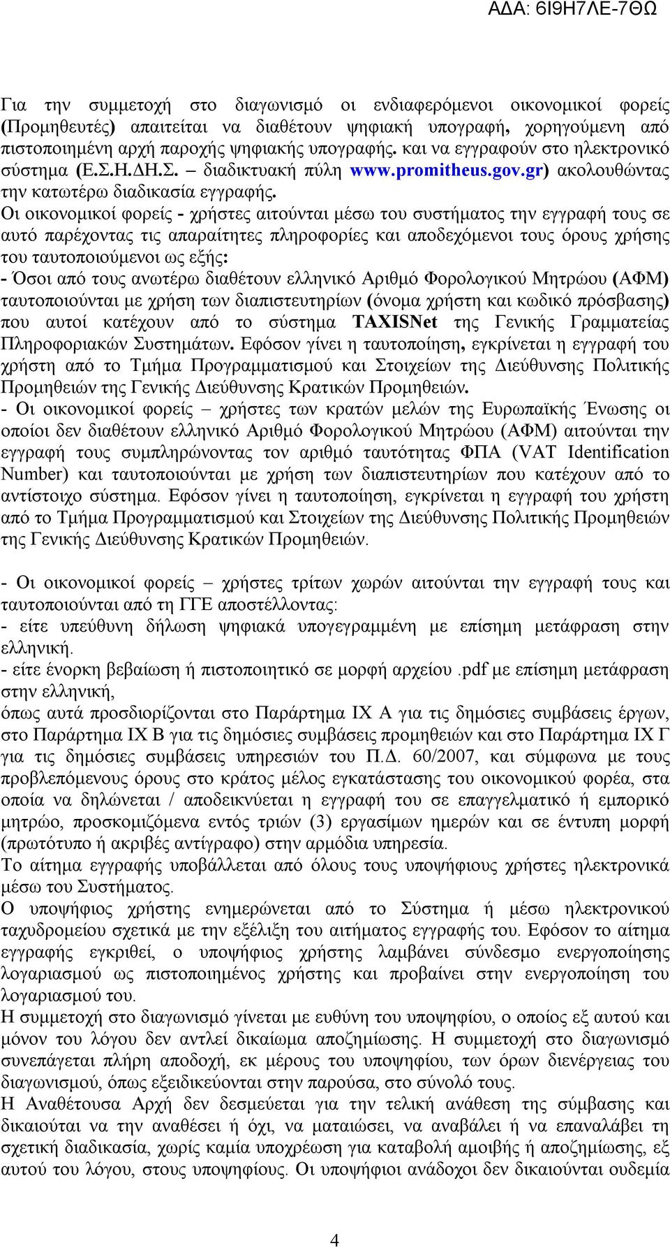 Οι οικονομικοί φορείς - χρήστες αιτούνται μέσω του συστήματος την εγγραφή τους σε αυτό παρέχοντας τις απαραίτητες πληροφορίες και αποδεχόμενοι τους όρους χρήσης του ταυτοποιούμενοι ως εξής: - Όσοι