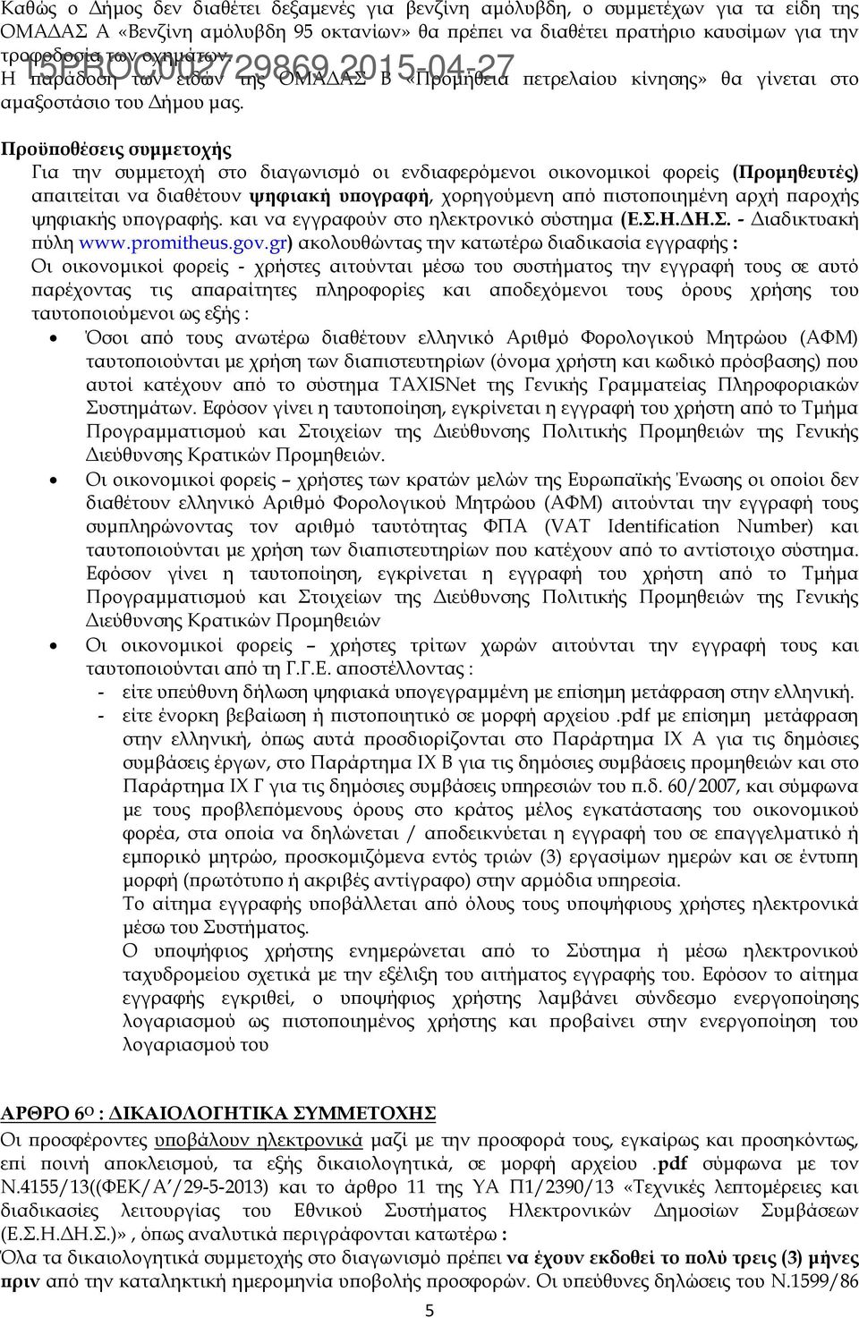Προϋποθέσεις συμμετοχής Για την συμμετοχή στο διαγωνισμό οι ενδιαφερόμενοι οικονομικοί φορείς (Προμηθευτές) απαιτείται να διαθέτουν ψηφιακή υπογραφή, χορηγούμενη από πιστοποιημένη αρχή παροχής