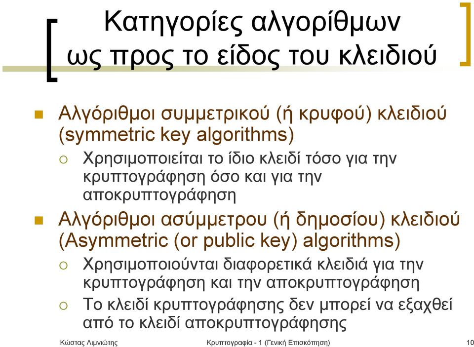 κλειδιού (Asymmetric (or public key) algorithms) Χρησιμοποιούνται διαφορετικά κλειδιά για την κρυπτογράφηση και την