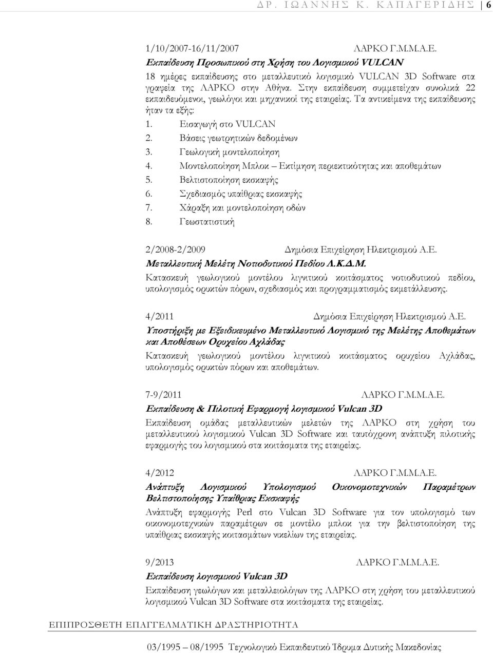 Γεωλογική µοντελοποίηση 4. Μοντελοποίηση Μπλοκ Εκτίµηση περιεκτικότητας και αποθεµάτων 5. Βελτιστοποίηση εκσκαφής 6. Σχεδιασµός υπαίθριας εκσκαφής 7. Χάραξη και µοντελοποίηση οδών 8.