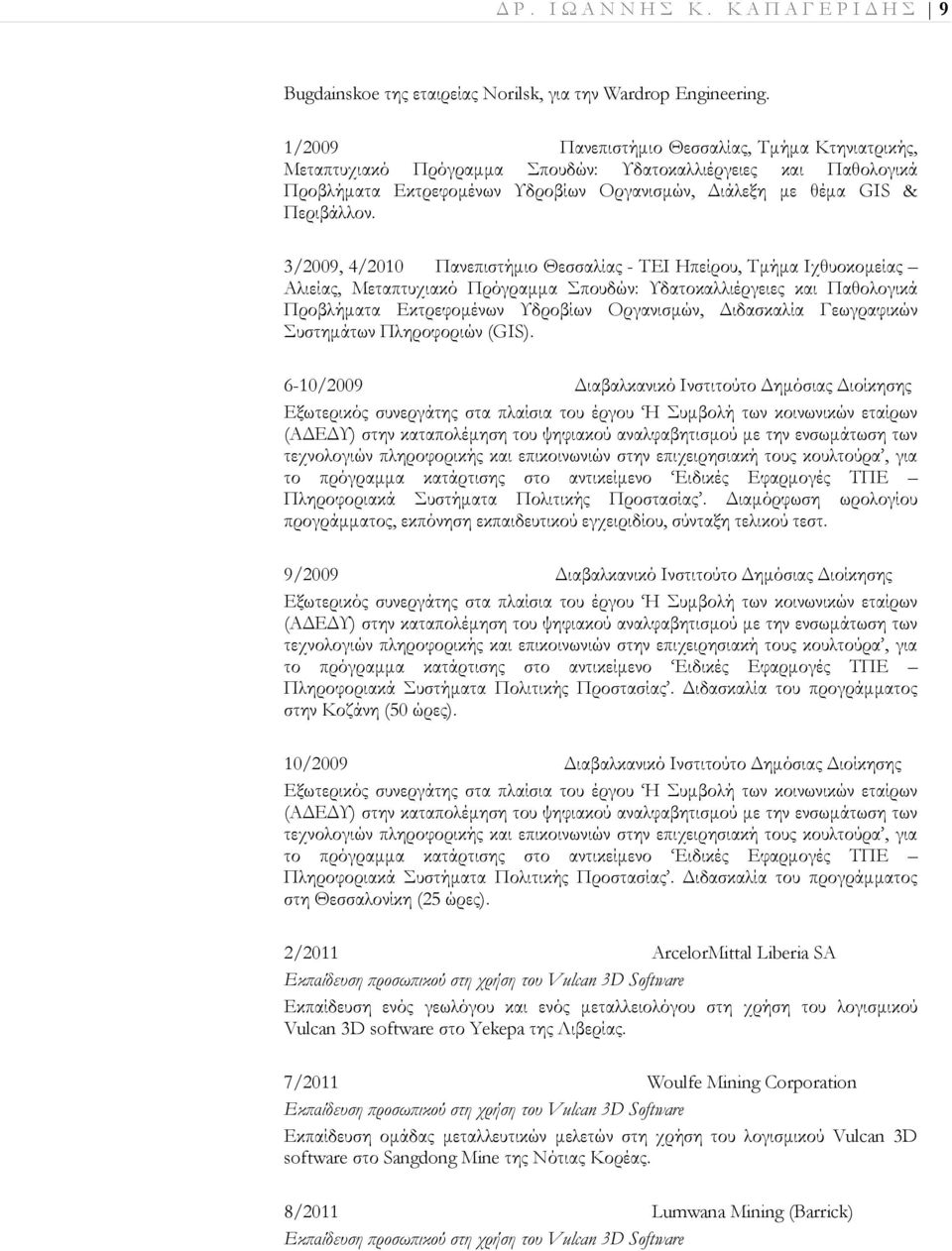3/2009, 4/2010 Πανεπιστήµιο Θεσσαλίας - ΤΕΙ Ηπείρου, Τµήµα Ιχθυοκοµείας Αλιείας, Μεταπτυχιακό Πρόγραµµα Σπουδών: Υδατοκαλλιέργειες και Παθολογικά Προβλήµατα Εκτρεφοµένων Υδροβίων Οργανισµών,