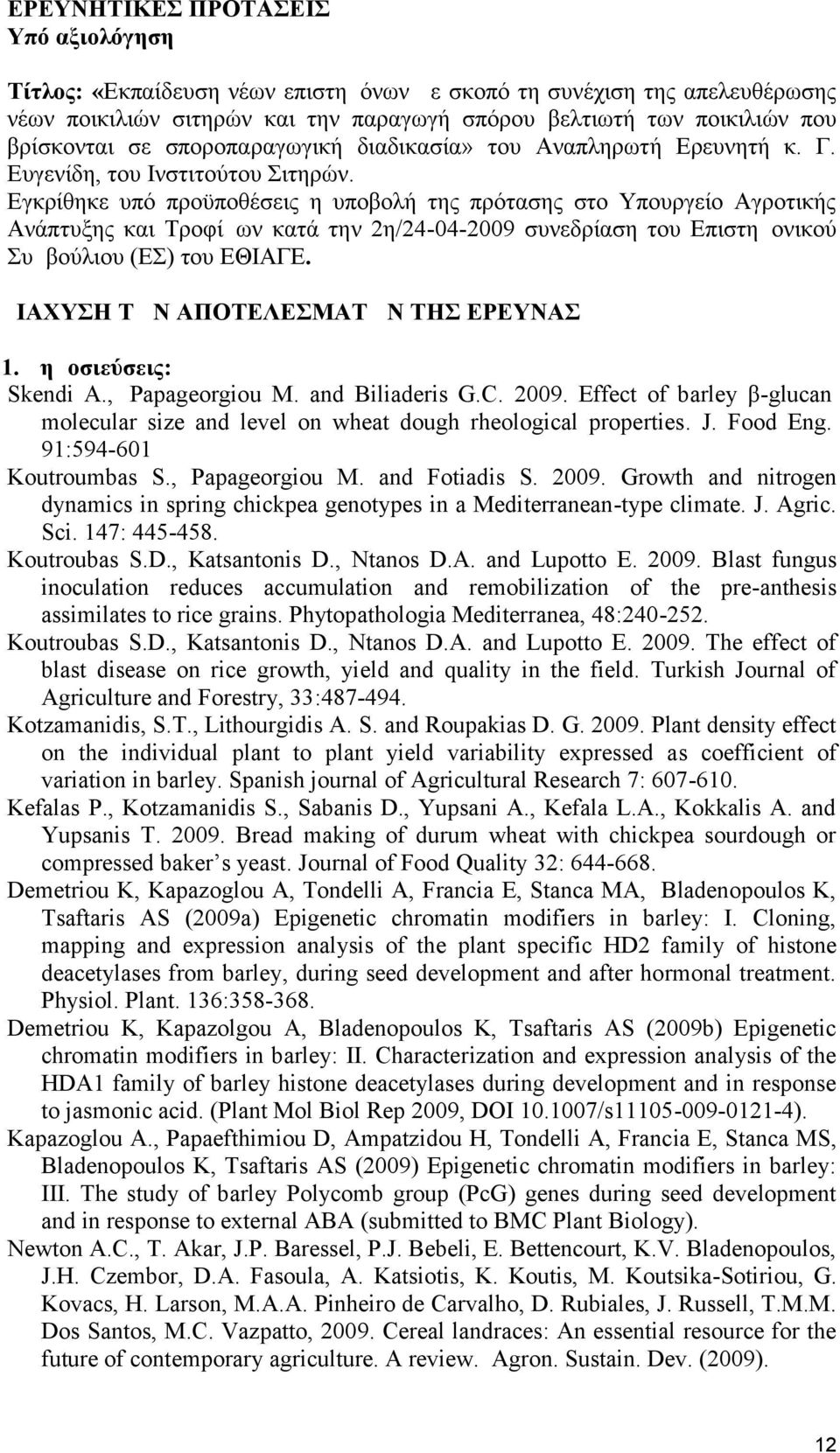 Εγκρίθηκε υπό προϋποθέσεις η υποβολή της πρότασης στο Υπουργείο Αγροτικής Ανάπτυξης και Τροφίμων κατά την 2η/24-04-2009 συνεδρίαση του Επιστημονικού Συμβούλιου (ΕΣ) του ΕΘΙΑΓΕ.