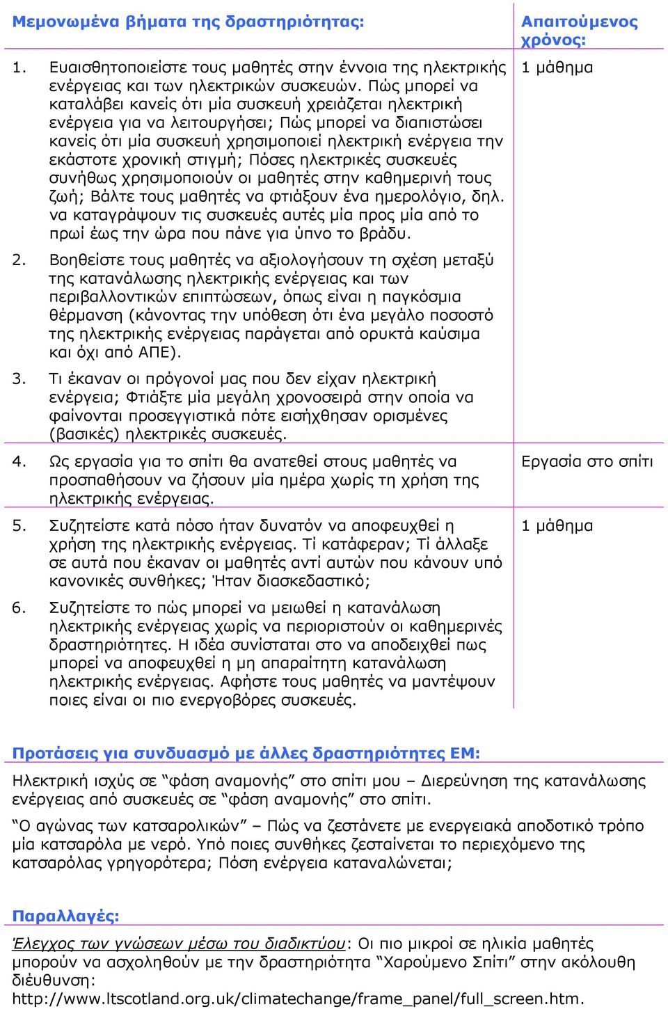 στιγμή; Πόσες ηλεκτρικές συσκευές συνήθως χρησιμοποιούν οι μαθητές στην καθημερινή τους ζωή; Βάλτε τους μαθητές να φτιάξουν ένα ημερολόγιο, δηλ.