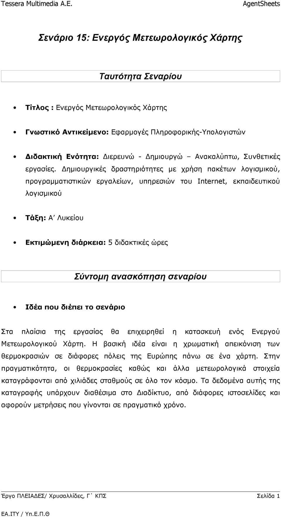 Δημιουργικές δραστηριότητες με χρήση πακέτων λογισμικού, προγραμματιστικών εργαλείων, υπηρεσιών του Internet, εκπαιδευτικού λογισμικού Τάξη: Α Λυκείου Εκτιμώμενη διάρκεια: 5 διδακτικές ώρες Σύντομη