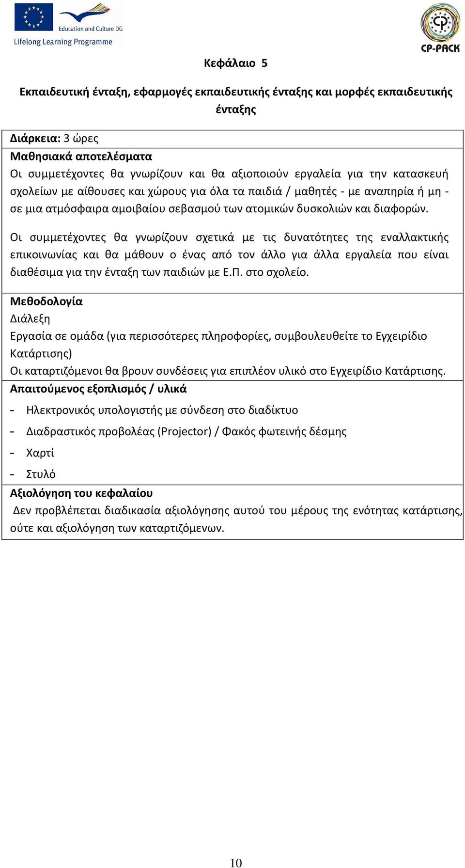 Οι συμμετέχοντες θα γνωρίζουν σχετικά με τις δυνατότητες της εναλλακτικής επικοινωνίας και θα μάθουν ο ένας από τον άλλο για άλλα εργαλεία που είναι διαθέσιμα για την ένταξη των παιδιών με Ε.Π.