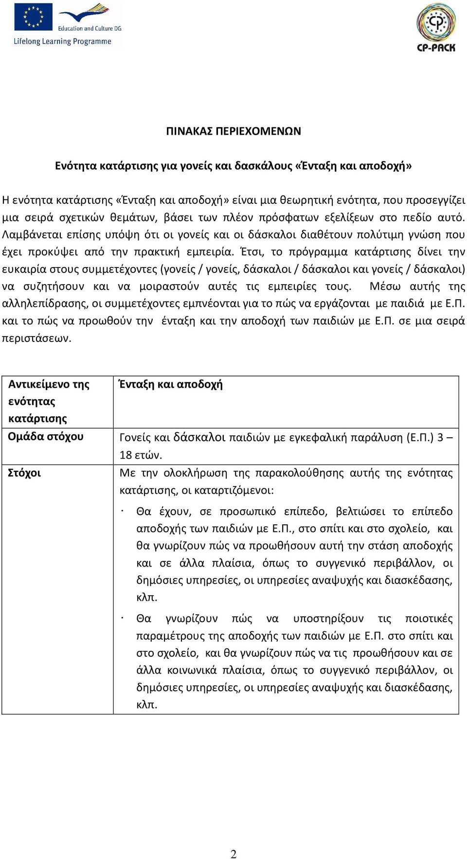 Έτσι, το πρόγραμμα κατάρτισης δίνει την ευκαιρία στους συμμετέχοντες (γονείς / γονείς, δάσκαλοι / δάσκαλοι και γονείς / δάσκαλοι) να συζητήσουν και να μοιραστούν αυτές τις εμπειρίες τους.