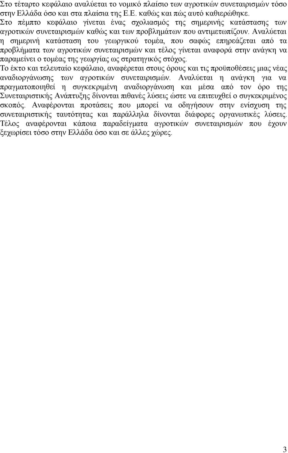 Αλαιχεηαη ε ζεκεξηλή θαηάζηαζε ηνπ γεσξγηθνχ ηνκέα, πνπ ζαθψο επεξεάδεηαη απφ ηα πξνβιήκαηα ησλ αγξνηηθψλ ζπλεηαηξηζκψλ θαη ηέινο γίλεηαη αλαθνξά ζηελ αλάγθε λα παξακείλεη ν ηνκέαο ηεο γεσξγίαο σο