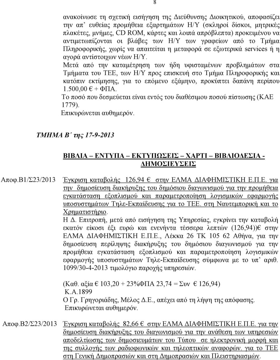 Μετά από την καταμέτρηση των ήδη υφισταμένων προβλημάτων στα Τμήματα του ΤΕΕ, των Η/Υ προς επισκευή στο Τμήμα Πληροφορικής και κατόπιν εκτίμησης, για το επόμενο εξάμηνο, προκύπτει δαπάνη περίπου 1.