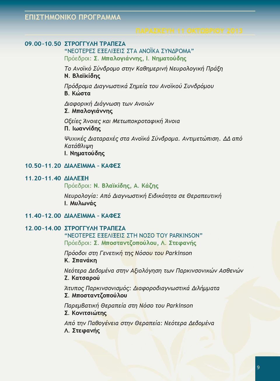 Μπαλογιάννης Οξείες Άνοιες και Μετωποκροταφική Άνοια Π. Ιωαννίδης Ψυχικές Διαταραχές στα Ανοϊκά Σύνδρομα. Αντιμετώπιση. ΔΔ από Κατάθλιψη Ι. Νηματούδης 10.50 11.20 ΔΙΑΛΕΙΜΜΑ ΚΑΦΕΣ 11.20 11.
