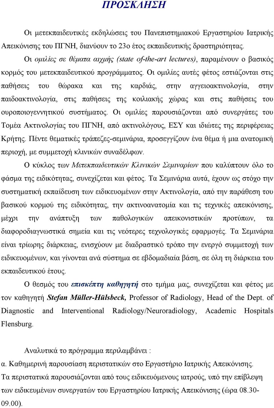 Οι ομιλίες αυτές φέτος εστιάζονται στις παθήσεις του θώρακα και της καρδιάς, στην αγγειοακτινολογία, στην παιδοακτινολογία, στις παθήσεις της κοιλιακής χώρας και στις παθήσεις του ουροποιογεννητικού