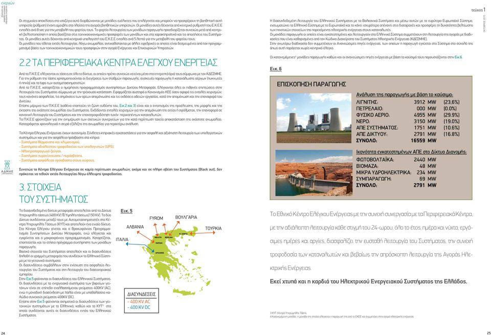 Το φορτίο λειτουργίας των μονάδων παραγωγής προσδιορίζεται συνεχώς μετά από κεντρική βελτιστοποίηση η οποία βασίζεται στις τεχνικοοικονομικές προσφορές των μονάδων και στα χαρακτηριστικά και τις