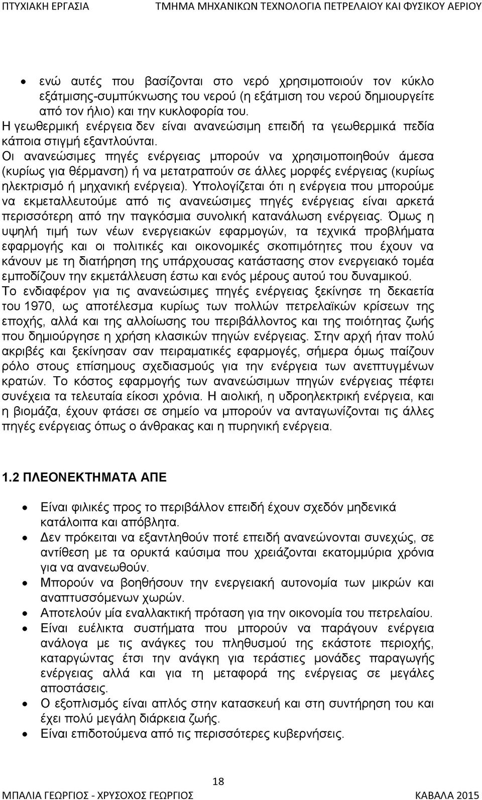 Οι ανανεώσιμες πηγές ενέργειας μπορούν να χρησιμοποιηθούν άμεσα (κυρίως για θέρμανση) ή να μετατραπούν σε άλλες μορφές ενέργειας (κυρίως ηλεκτρισμό ή μηχανική ενέργεια).