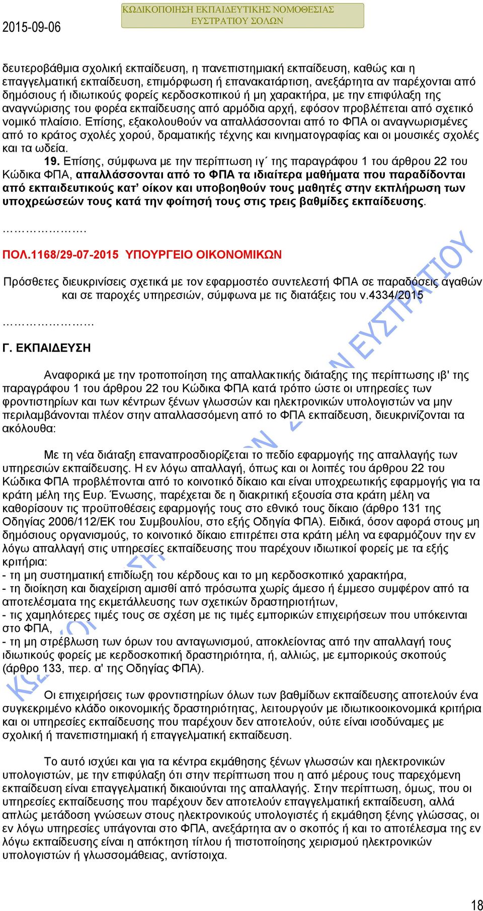 Επίσης, εξακολουθούν να απαλλάσσονται από το ΦΠΑ οι αναγνωρισμένες από το κράτος σχολές χορού, δραματικής τέχνης και κινηματογραφίας και οι μουσικές σχολές και τα ωδεία. 19.