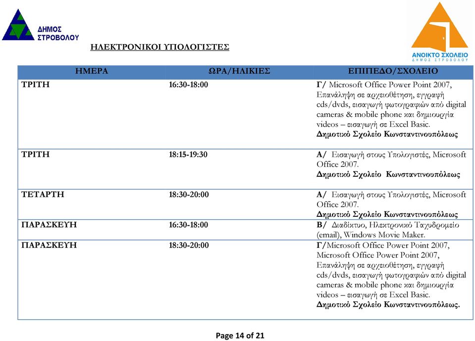 Δημοτικό Σχολείο ΤΕΤΑΡΤΗ 18:30-20:00 Α/ Εισαγωγή στους Υπολογιστές, Microsoft Office 2007. Δημοτικό Σχολείο ΠΑΡΑΣΚΕΥΗ 16:30-18:00 Β/ Διαδίκτυο, Ηλεκτρονικό Ταχυδρομείο (email), Windows Movie Maker.