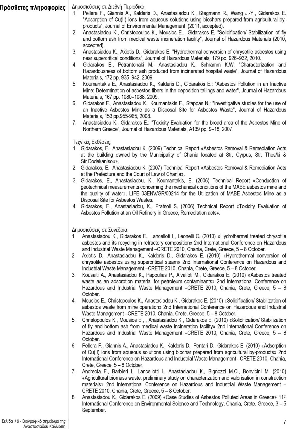 , Mousios E.., Gidarakos E. "Solidification/ Stabilization of fly and bottom ash from medical waste incineration facility", Journal of Hazardous Materials (2010, accepted). 3. Anastasiadou K.