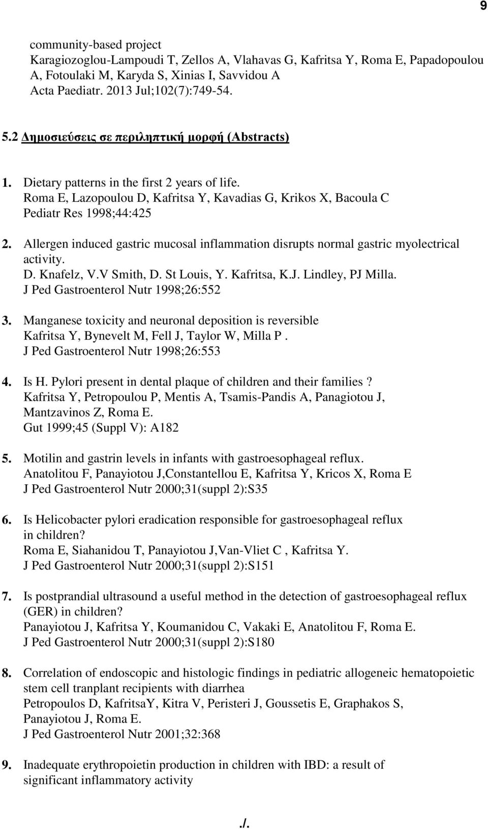Allergen induced gastric mucosal inflammation disrupts normal gastric myolectrical activity. D. Knafelz, V.V Smith, D. St Louis, Y. Kafritsa, K.J. Lindley, PJ Milla.