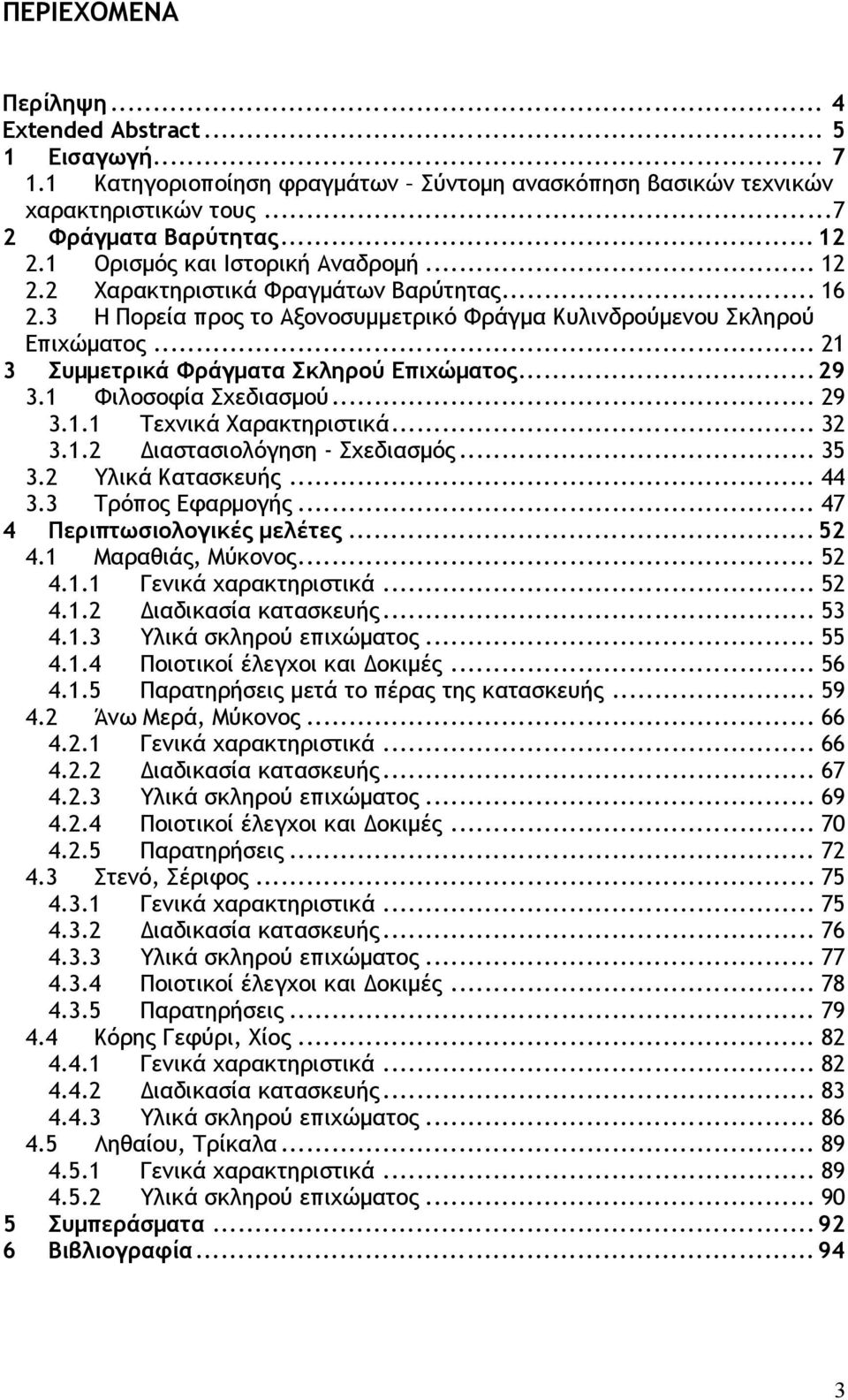 .. 21 3 Συμμετρικά Φράγματα Σκληρού Επιχώματος... 29 3.1 Φιλοσοφία Σχεδιασμού... 29 3.1.1 Τεχνικά Χαρακτηριστικά... 32 3.1.2 Διαστασιολόγηση - Σχεδιασμός... 35 3.2 Υλικά Κατασκευής... 44 3.