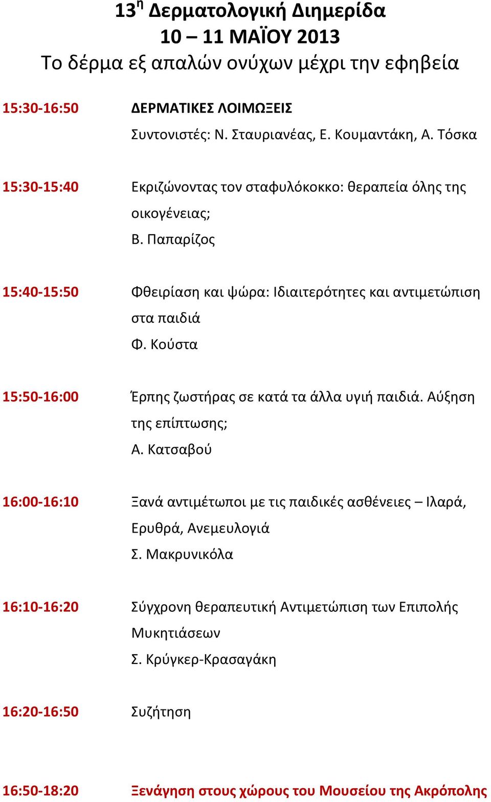 Παπαρίζος 15:40-15:50 Φθειρίαση και ψώρα: Ιδιαιτερότητες και αντιμετώπιση στα παιδιά Φ. Κούστα 15:50-16:00 Έρπης ζωστήρας σε κατά τα άλλα υγιή παιδιά.