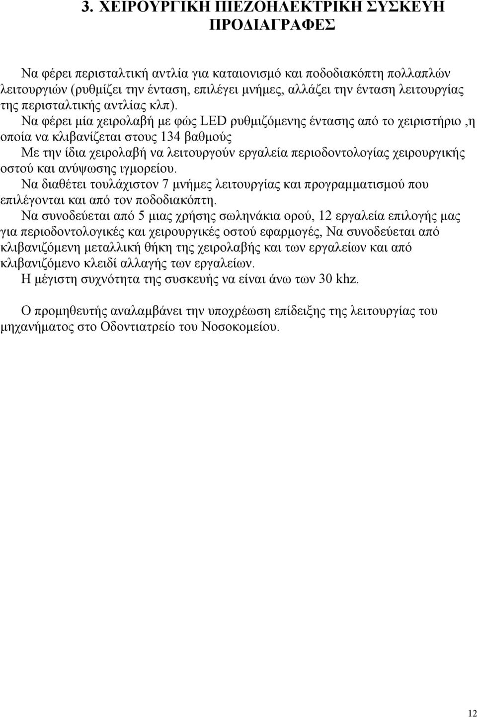 Να φέρει μία χειρολαβή με φώς LED ρυθμιζόμενης έντασης από το χειριστήριο,η οποία να κλιβανίζεται στους 134 βαθμούς Με την ίδια χειρολαβή να λειτουργούν εργαλεία περιοδοντολογίας χειρουργικής οστού