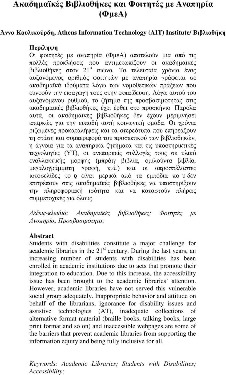 Τα τελευταία χρόνια ένας αυξανόμενος αριθμός φοιτητών με αναπηρία γράφεται σε ακαδημαϊκά ιδρύματα λόγω των νομοθετικών πράξεων που ευνοούν την εισαγωγή τους στην εκπαίδευση.