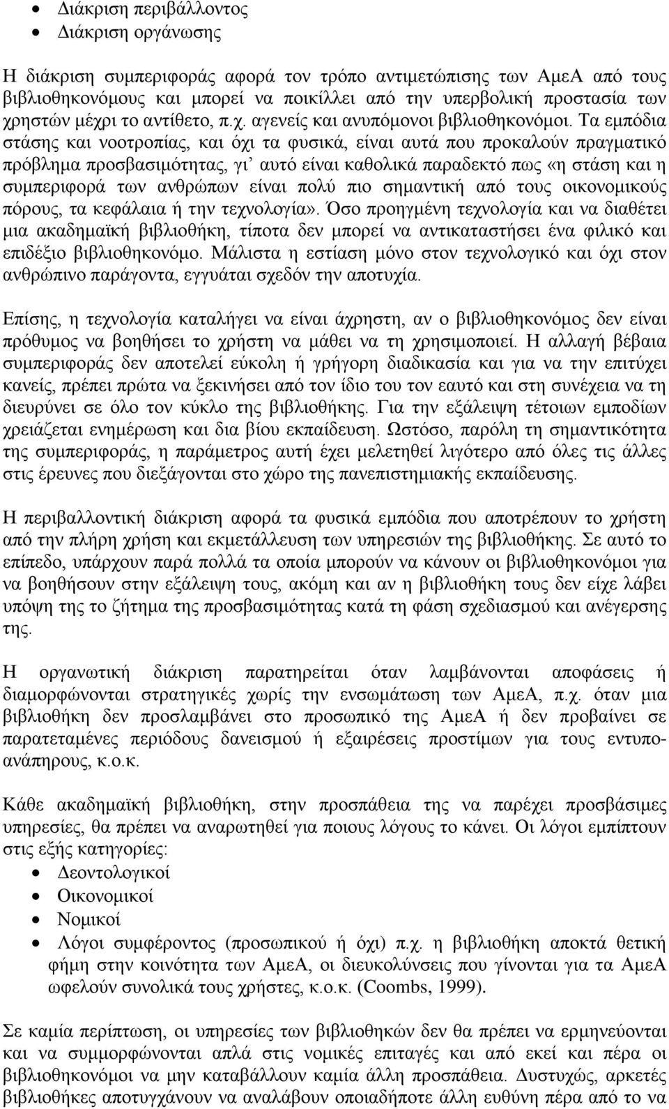 Τα εμπόδια στάσης και νοοτροπίας, και όχι τα φυσικά, είναι αυτά που προκαλούν πραγματικό πρόβλημα προσβασιμότητας, γι αυτό είναι καθολικά παραδεκτό πως «η στάση και η συμπεριφορά των ανθρώπων είναι