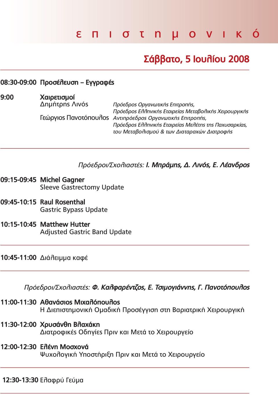 Update 09:45-10:15 Raul Rosenthal Gastric Bypass Update 10:15-10:45 Matthew Hutter Adjusted Gastric Band Update Πρόεδροι/Σχολιαστές: Ι. Μπράµης,. Λινός, Ε.