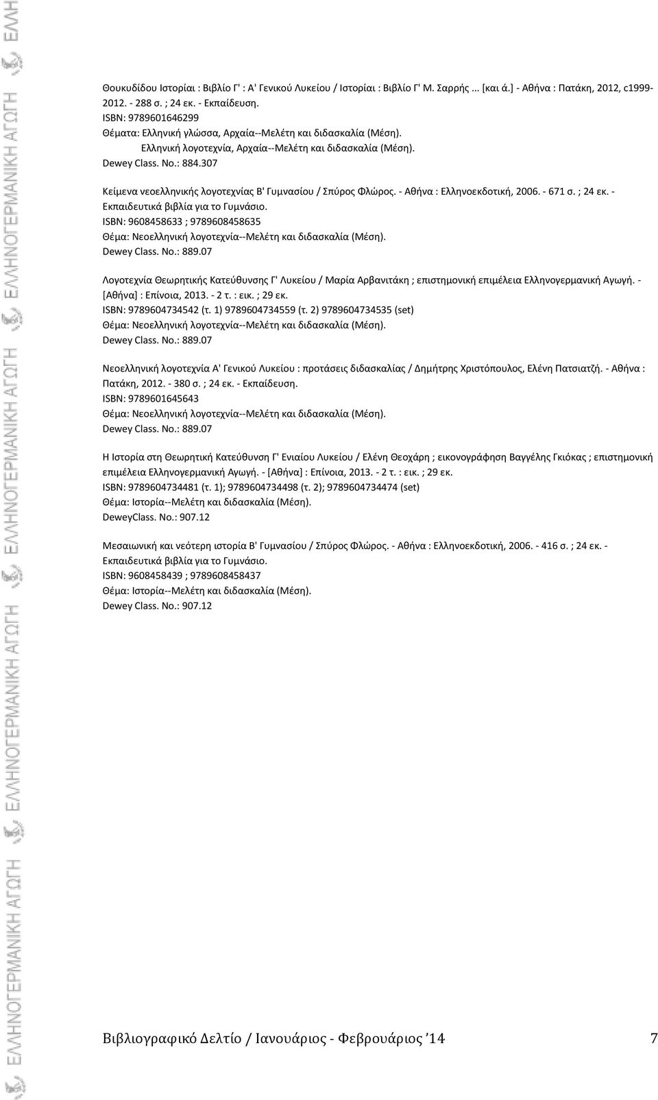 307 Κείμενα νεοελλθνικισ λογοτεχνίασ Β' Γυμναςίου / πφροσ Φλϊροσ. - Ακινα : Ελλθνοεκδοτικι, 2006. - 671 ς. ; 24 εκ. - Εκπαιδευτικά βιβλία για το Γυμνάςιο.