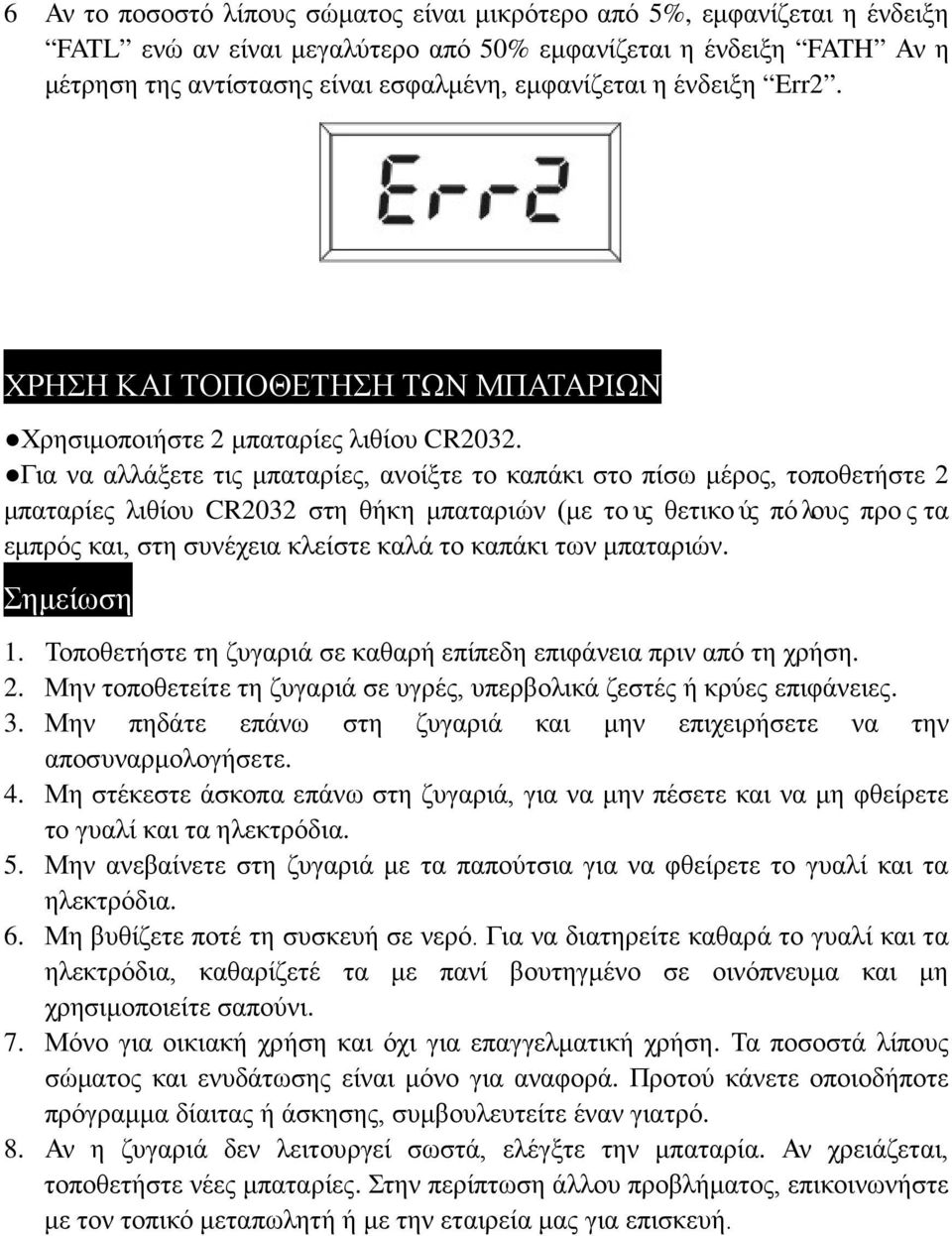 Για να αλλάξετε τις μπαταρίες, ανοίξτε το καπάκι στο πίσω μέρος, τοποθετήστε 2 μπαταρίες λιθίου CR2032 στη θήκη μπαταριών (με τους θετικούς πόλους προς τα εμπρός και, στη συνέχεια κλείστε καλά το