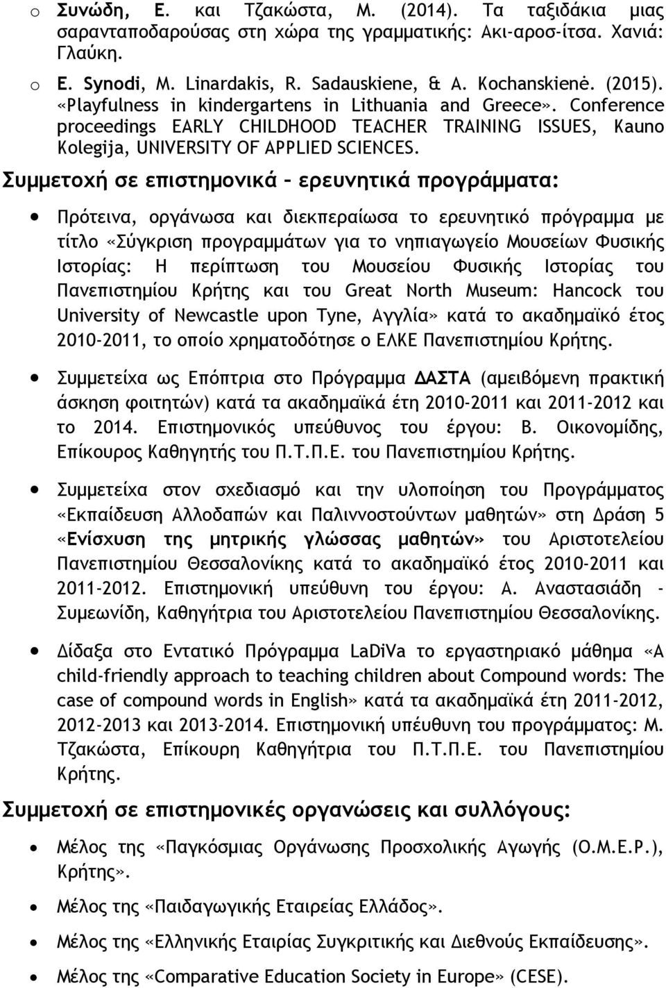 Συμμετοχή σε επιστημονικά ερευνητικά προγράμματα: Πρότεινα, οργάνωσα και διεκπεραίωσα το ερευνητικό πρόγραμμα με τίτλο «Σύγκριση προγραμμάτων για το νηπιαγωγείο Μουσείων Φυσικής Ιστορίας: Η περίπτωση