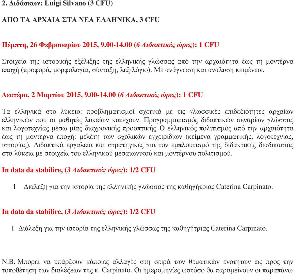 ευτέρα, 2 Μαρτίου 2015, 9.00-14.00 (6 ιδακτικές ώρες): 1 CFU Τα ελληνικά στο λύκειο: προβληµατισµοί σχετικά µε τις γλωσσικές επιδεξιότητες αρχαίων ελληνικών που οι µαθητές λυκείων κατέχουν.
