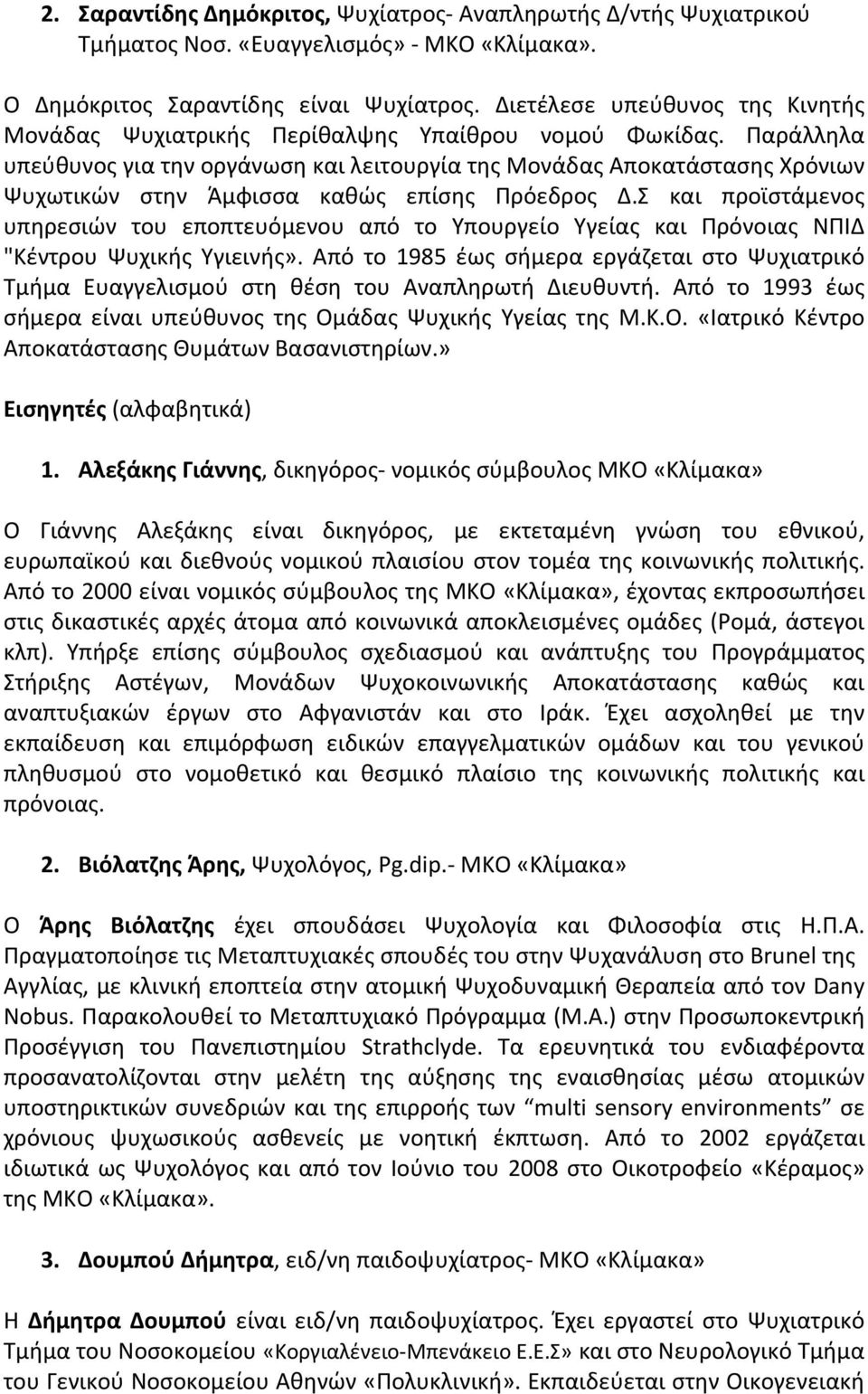 Παράλληλα υπεύθυνος για την οργάνωση και λειτουργία της Μονάδας Αποκατάστασης Χρόνιων Ψυχωτικών στην Άμφισσα καθώς επίσης Πρόεδρος Δ.