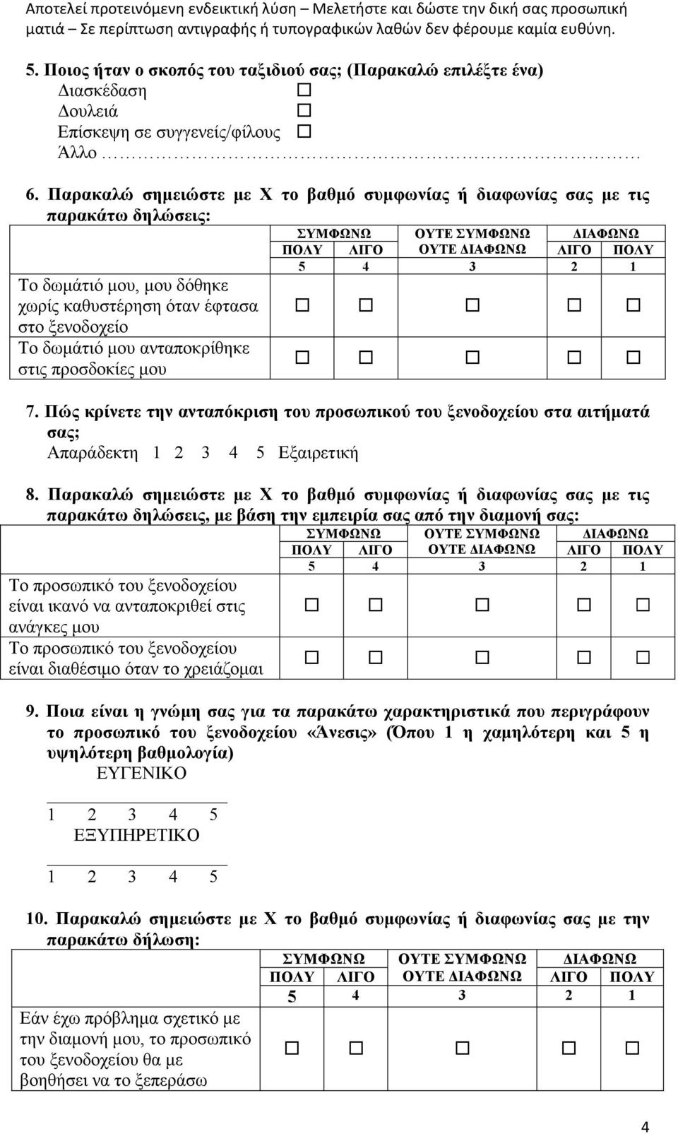 προσδοκίες µου ΣΥΜΦΩΝΩ ΟΥΤΕ ΣΥΜΦΩΝΩ ΙΑΦΩΝΩ ΠΟΛΥ ΛΙΓΟ ΟΥΤΕ ΙΑΦΩΝΩ ΛΙΓΟ ΠΟΛΥ 3 1 7. Πώς κρίνετε την ανταπόκριση του προσωπικού του ξενοδοχείου στα αιτήµατά σας; Απαράδεκτη 1 3 Εξαιρετική 8.