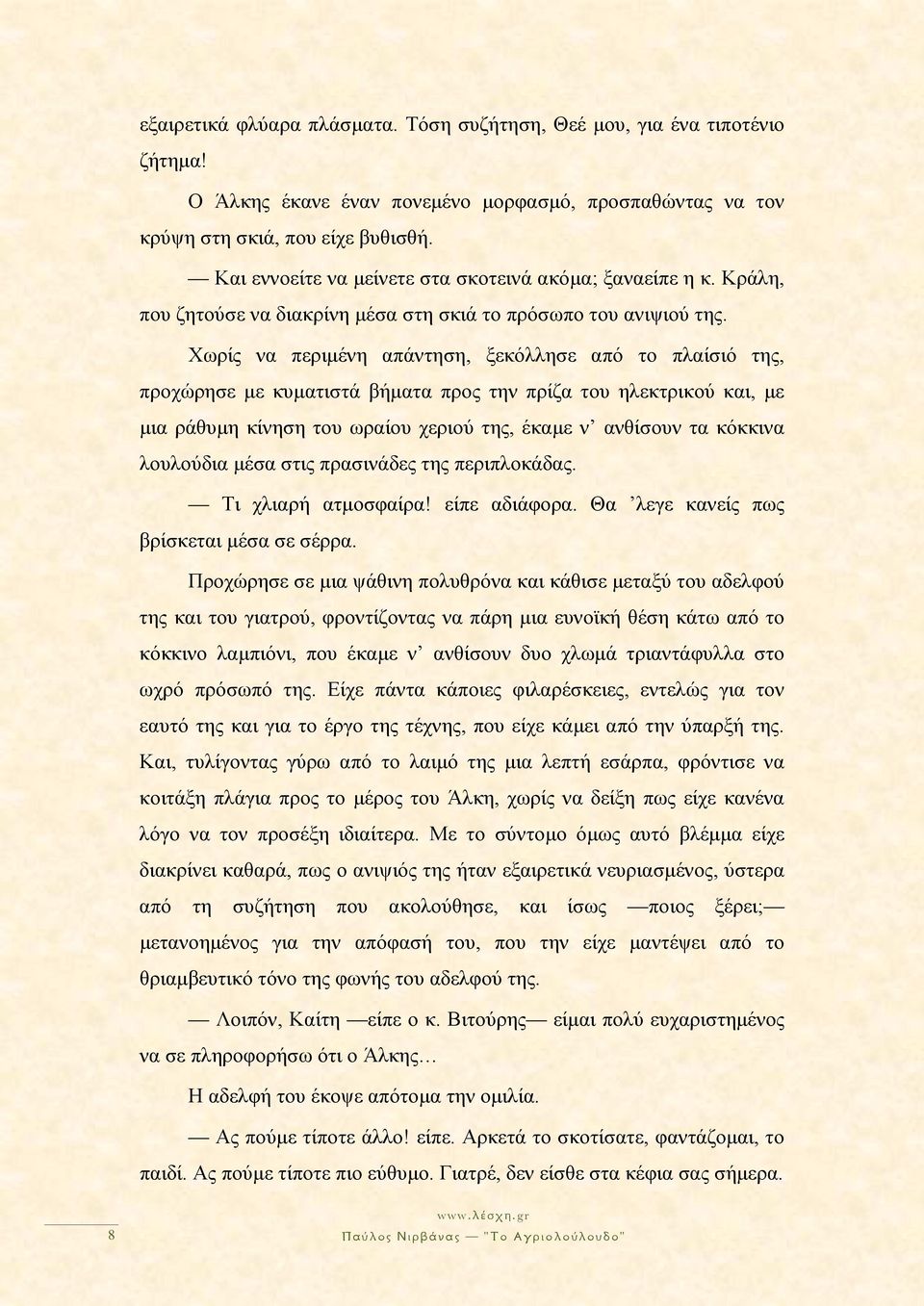 Χωρίς να περιμένη απάντηση, ξεκόλλησε από το πλαίσιό της, προχώρησε με κυματιστά βήματα προς την πρίζα του ηλεκτρικού και, με μια ράθυμη κίνηση του ωραίου χεριού της, έκαμε ν ανθίσουν τα κόκκινα