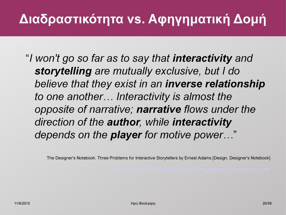 in an inverse relationship to one another Interactivity is almost the opposite of narrative; narrative flows under the direction of the