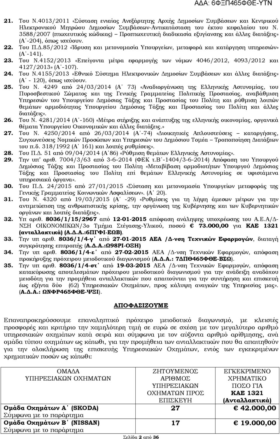 85/2012 «Ίδρυση και μετονομασία Υπουργείων, μεταφορά και κατάργηση υπηρεσιών» (Α -141). 23. Του Ν.4152/2013 «Επείγοντα μέτρα εφαρμογής των νόμων 4046/2012, 4093/2012 και 4127/2013» (Α -107). 24.