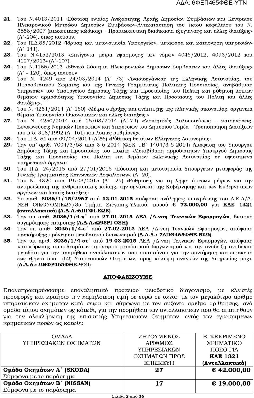 85/2012 «Ίδρυση και μετονομασία Υπουργείων, μεταφορά και κατάργηση υπηρεσιών» (Α -141). 23. Του Ν.4152/2013 «Επείγοντα μέτρα εφαρμογής των νόμων 4046/2012, 4093/2012 και 4127/2013» (Α -107). 24.