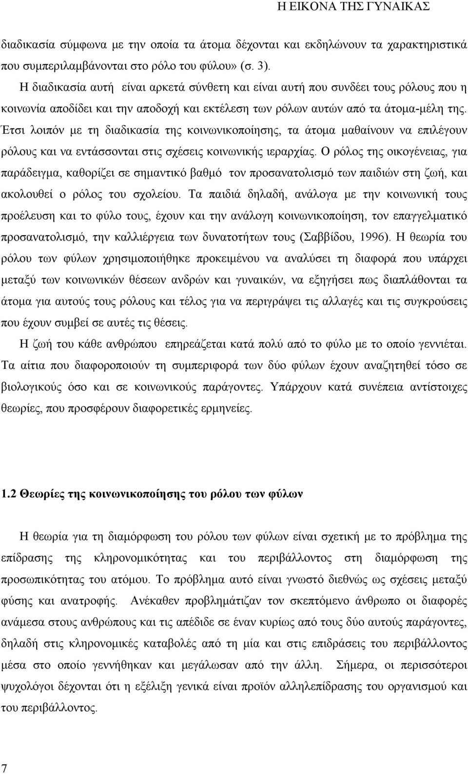 Έτσι λοιπόν με τη διαδικασία της κοινωνικοποίησης, τα άτομα μαθαίνουν να επιλέγουν ρόλους και να εντάσσονται στις σχέσεις κοινωνικής ιεραρχίας.