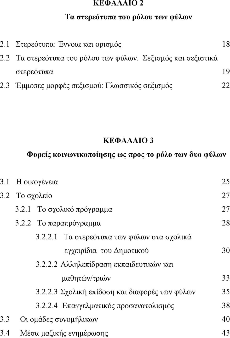 2.2 Το παραπρόγραμμα 28 3.2.2.1 Τα στερεότυπα των φύλων στα σχολικά εγχειρίδια του Δημοτικού 30 3.2.2.2 Αλληλεπίδραση εκπαιδευτικών και μαθητών/τριών 33 3.2.2.3 Σχολική επίδοση και διαφορές των φύλων 35 3.