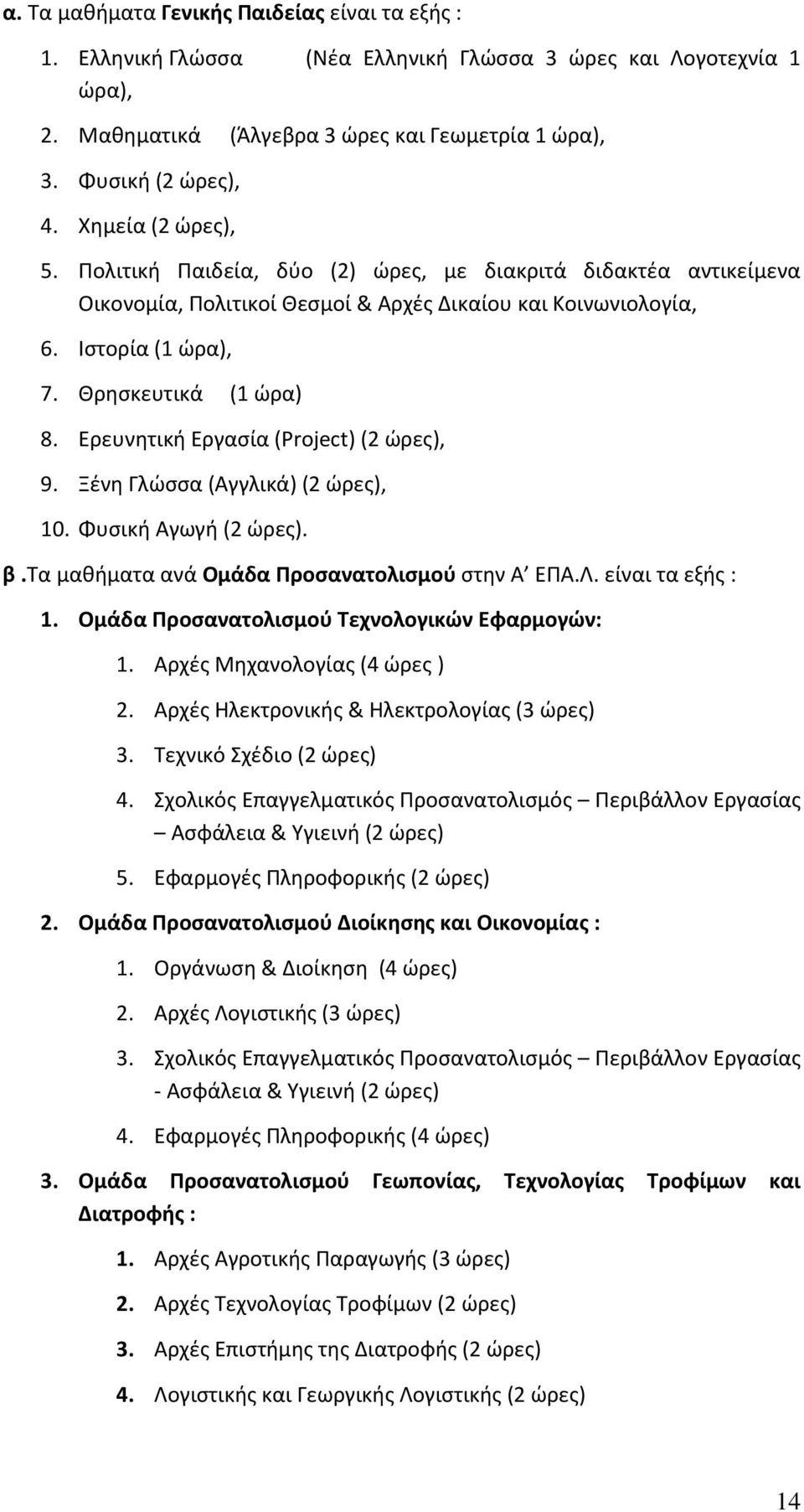 Ερευνητική Εργασία (Project) (2 ώρες), 9. Ξένη Γλώσσα (Αγγλικά) (2 ώρες), 10. Φυσική Αγωγή (2 ώρες). β.τα μαθήματα ανά Ομάδα Προσανατολισμού στην Α ΕΠΑ.Λ. είναι τα εξής : 1.