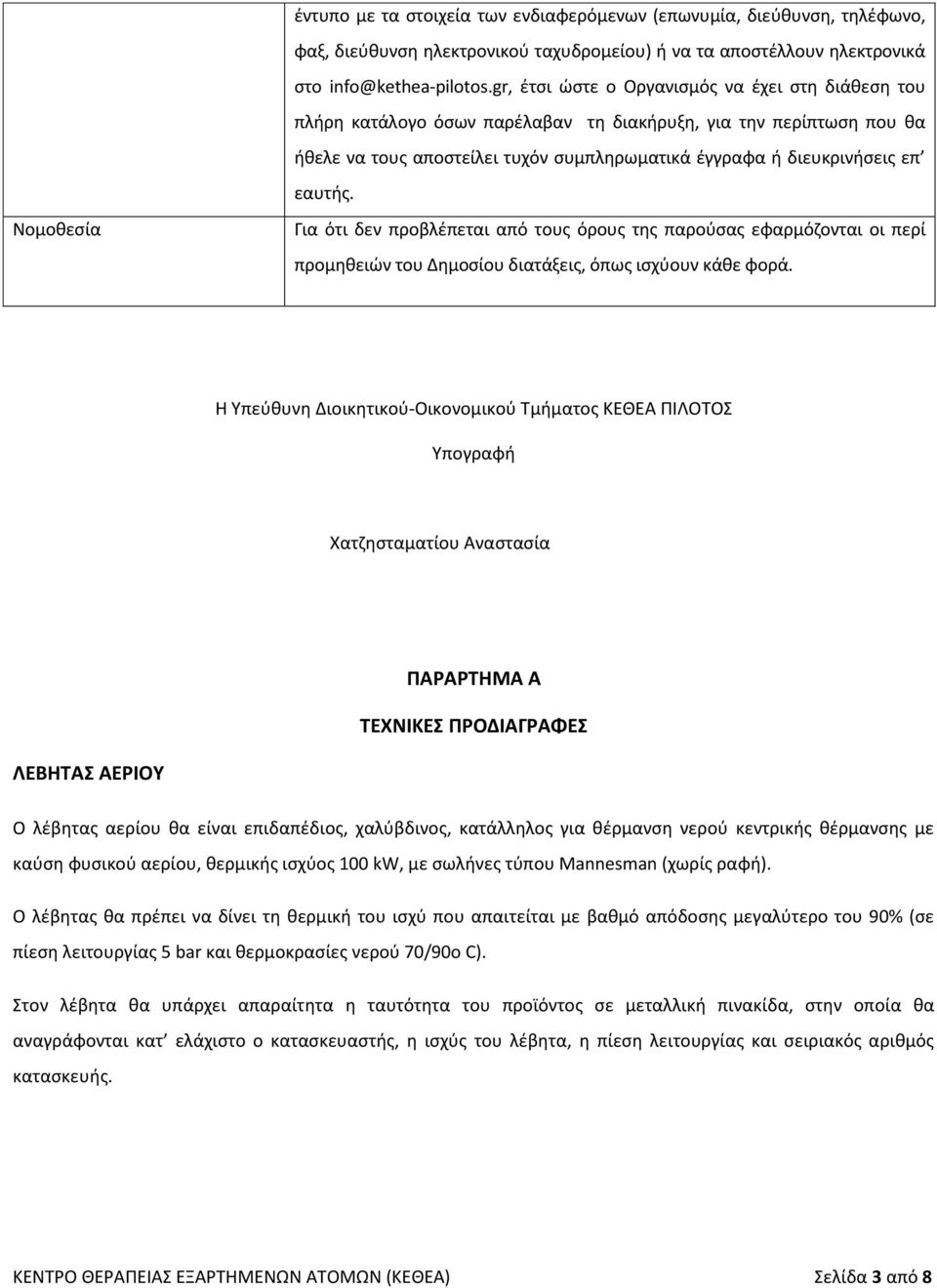 επ εαυτής. Για ότι δεν προβλέπεται από τους όρους της παρούσας εφαρμόζονται οι περί προμηθειών του Δημοσίου διατάξεις, όπως ισχύουν κάθε φορά.