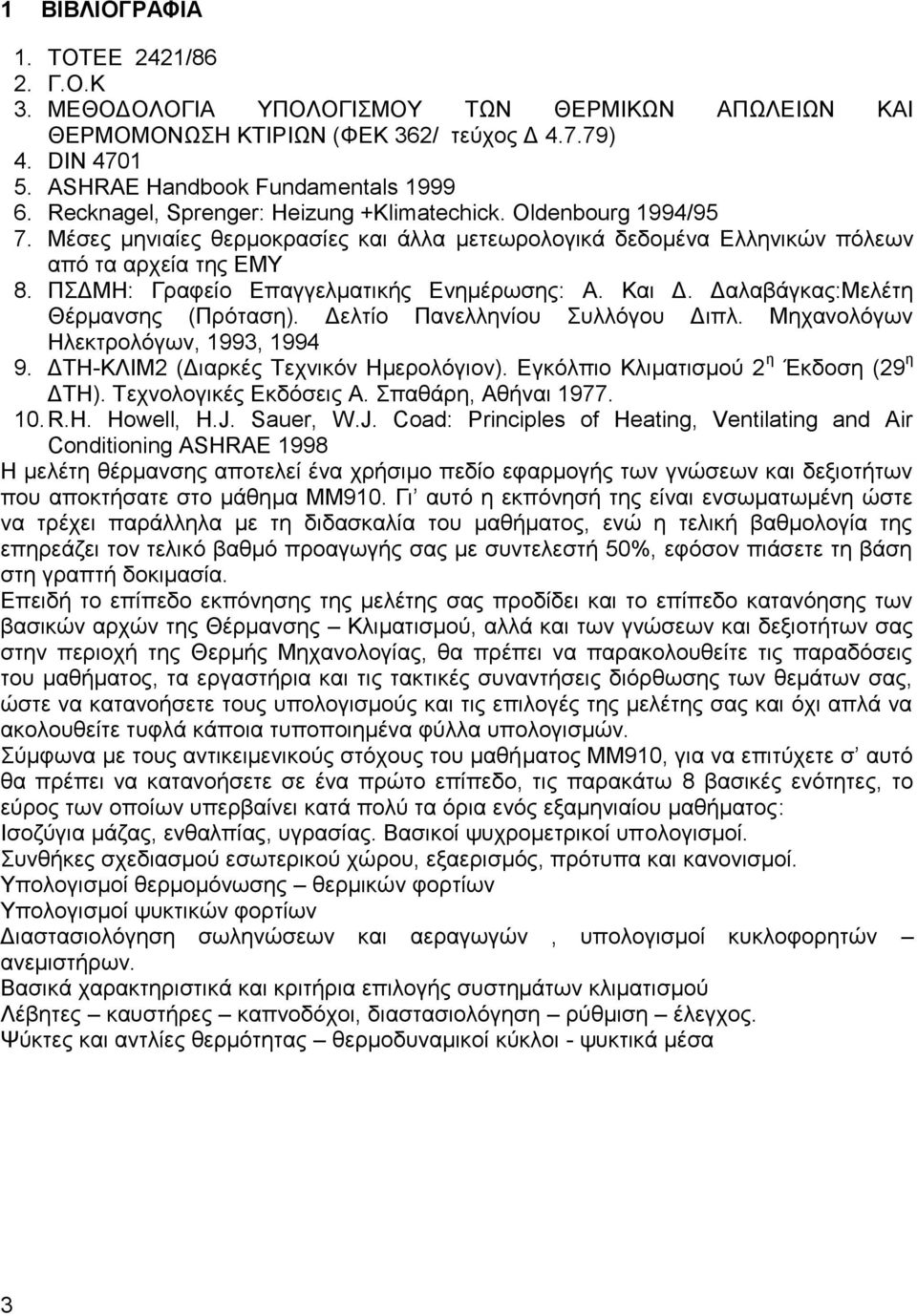 ΠΓΜΖ: Γναθείμ Δπαββεθιαηζηήξ Δκδιένςζδξ: A. Καζ Γ. Γαθααάβηαξ:Μεθέηδ Θένιακζδξ (Πνόηαζδ). Γεθηίμ Πακεθθδκίμο οθθόβμο Γζπθ. Μδπακμθόβςκ Ζθεηηνμθόβςκ, 1993, 1994 9.