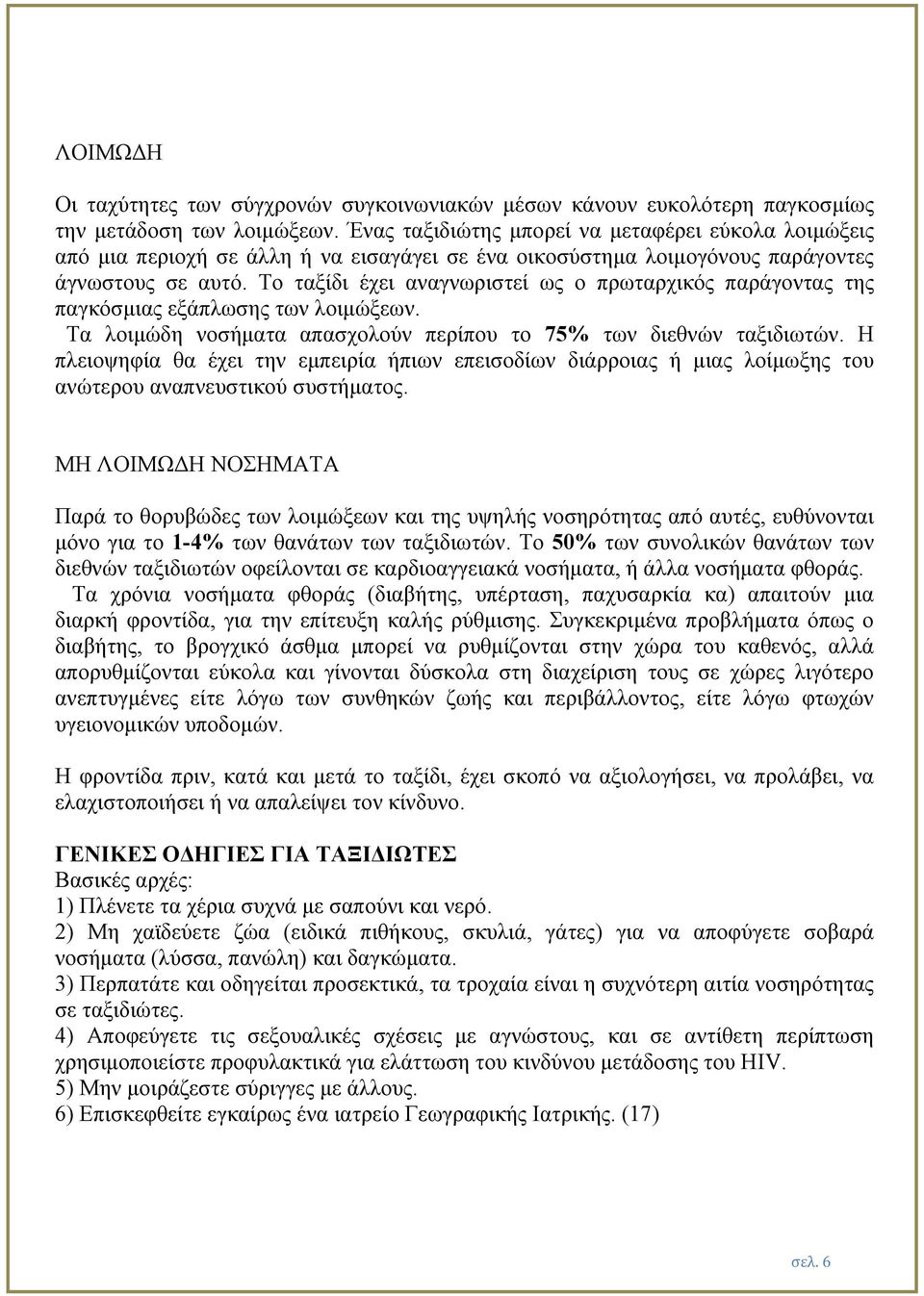 Το ταξίδι έχει αναγνωριστεί ως ο πρωταρχικός παράγοντας της παγκόσµιας εξάπλωσης των λοιµώξεων. Τα λοιµώδη νοσήµατα απασχολούν περίπου το 75% των διεθνών ταξιδιωτών.