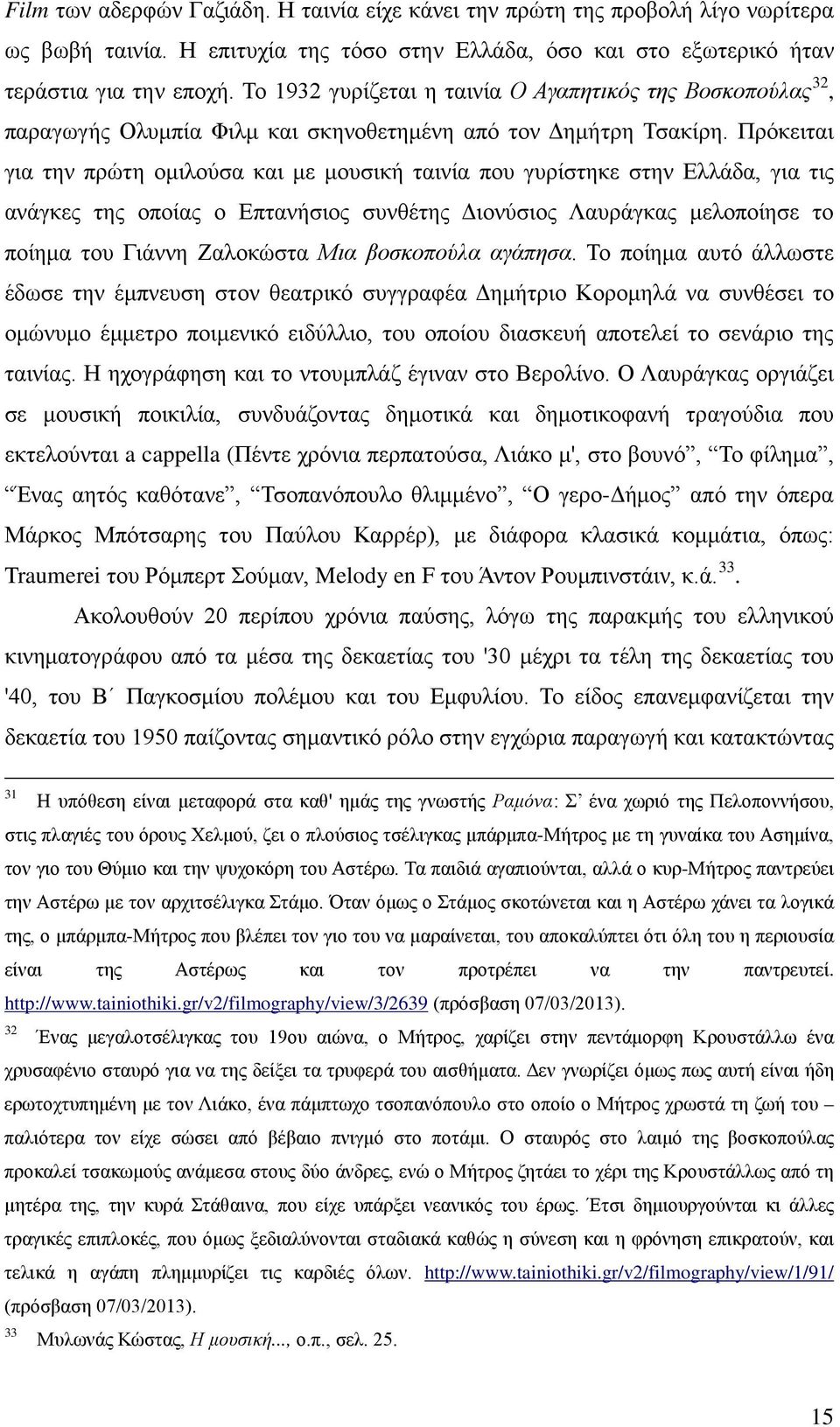 Πρόκειται για την πρώτη ομιλούσα και με μουσική ταινία που γυρίστηκε στην Ελλάδα, για τις ανάγκες της οποίας ο Επτανήσιος συνθέτης Διονύσιος Λαυράγκας μελοποίησε το ποίημα του Γιάννη Ζαλοκώστα Μια