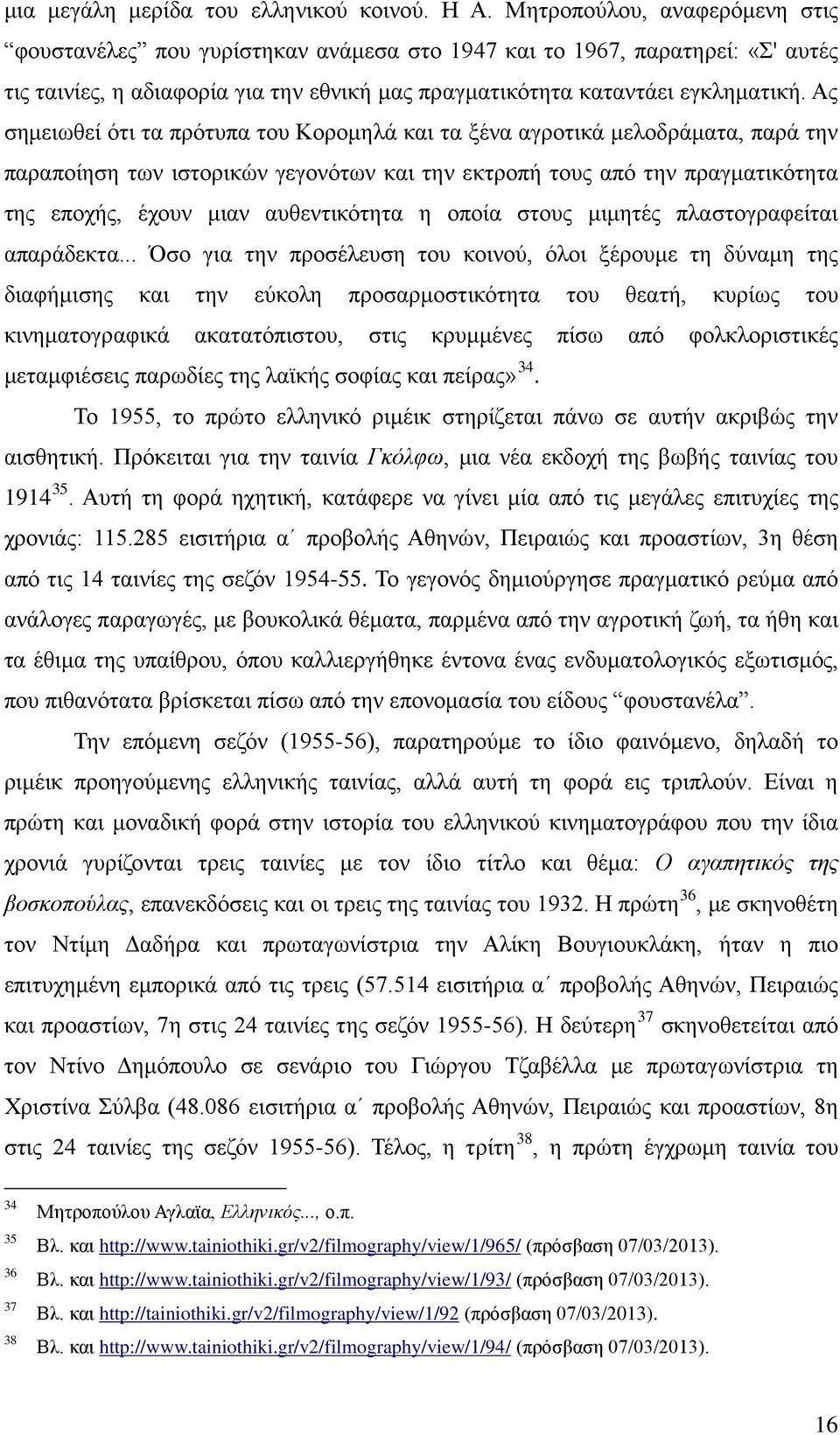 Ας σημειωθεί ότι τα πρότυπα του Κορομηλά και τα ξένα αγροτικά μελοδράματα, παρά την παραποίηση των ιστορικών γεγονότων και την εκτροπή τους από την πραγματικότητα της εποχής, έχουν μιαν αυθεντικότητα