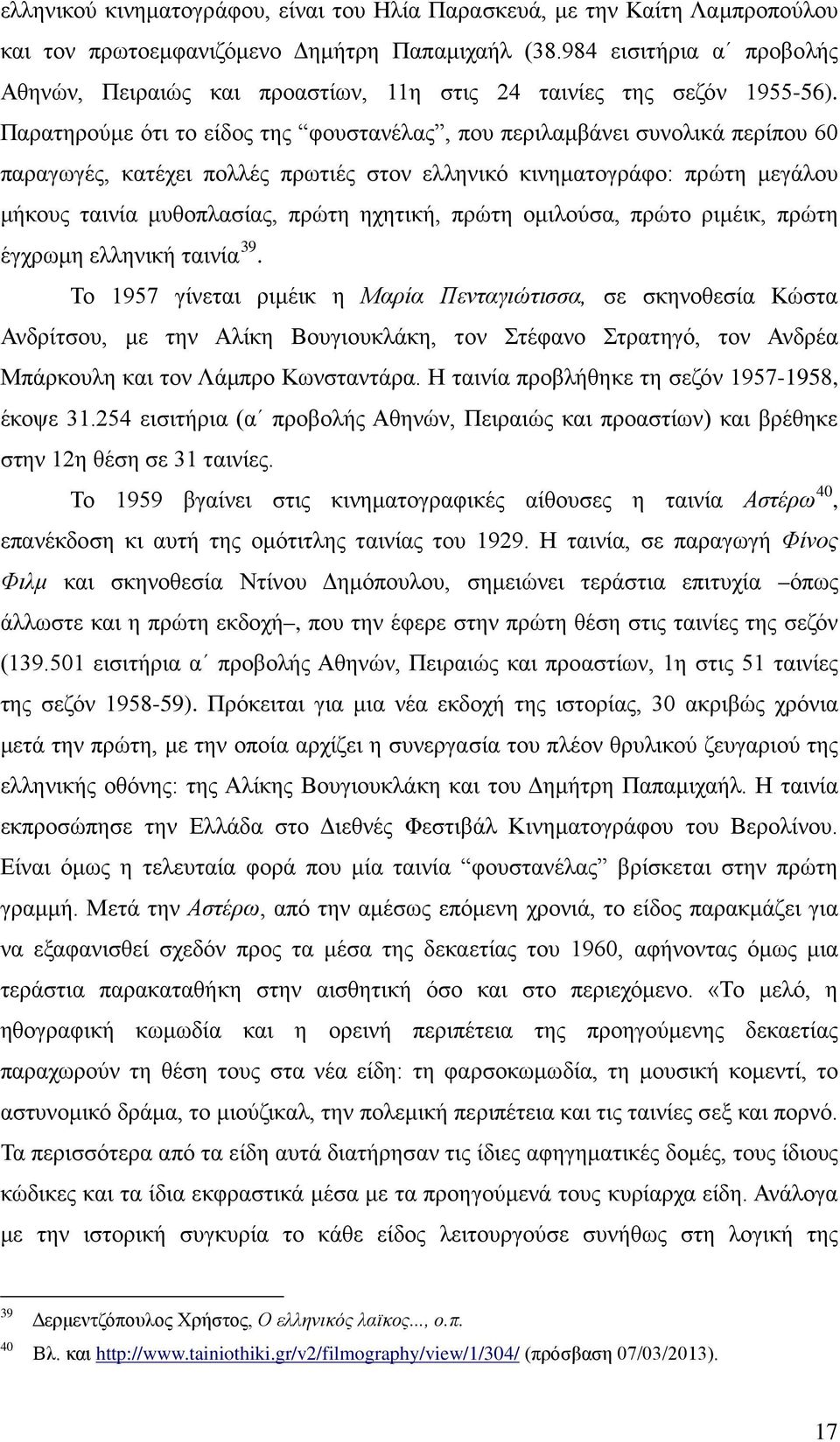 Παρατηρούμε ότι το είδος της φουστανέλας, που περιλαμβάνει συνολικά περίπου 60 παραγωγές, κατέχει πολλές πρωτιές στον ελληνικό κινηματογράφο: πρώτη μεγάλου μήκους ταινία μυθοπλασίας, πρώτη ηχητική,