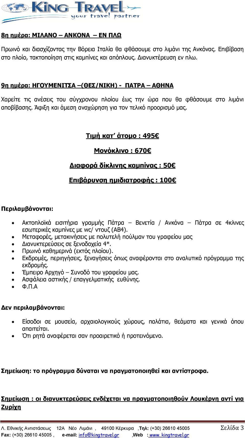 Ρηκή θαη άηνκν : 495 Κνλόθιηλν : 670 Γηαθνξά δίθιηλεο θακπίλαο : 50 Δπηβάξπλζε εκηδηαηξνθήο : 100 Ξεξηιακβάλνληαη: Αθηνπιντθά εηζηηήξηα γξακκήο Πάηξα Βελεηία / Αλθόλα Πάηξα ζε 4θιηλεο εζσηεξηθέο