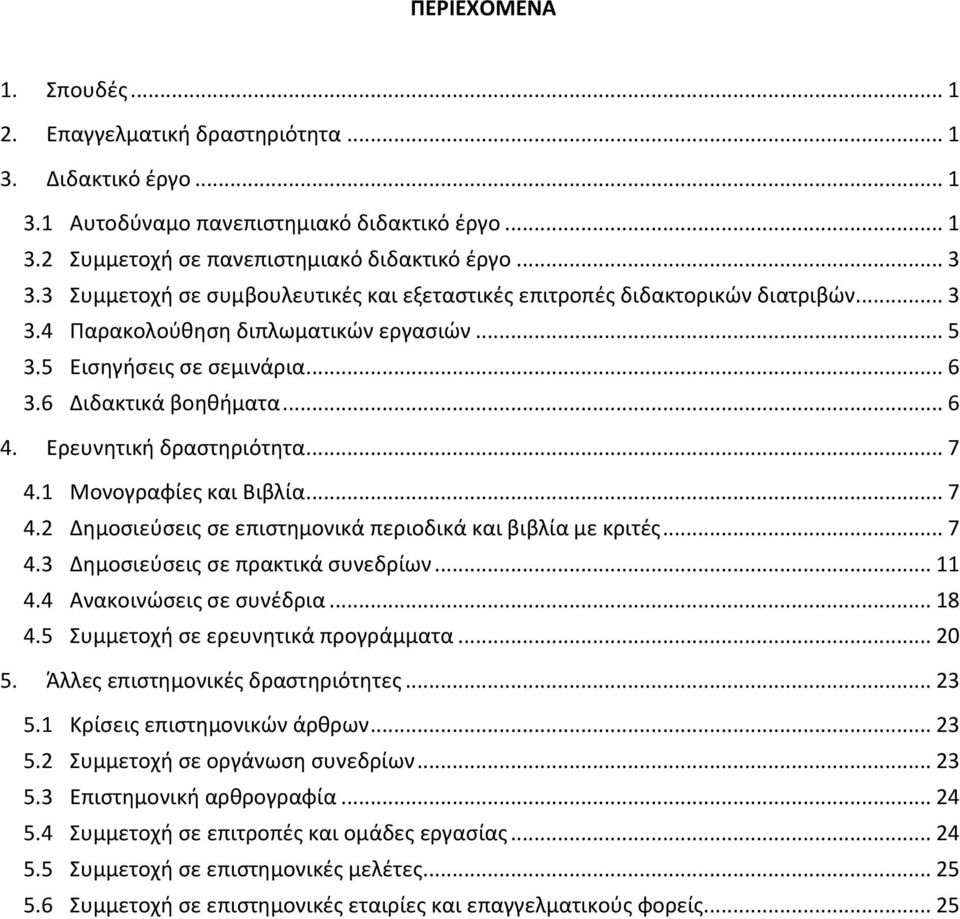 Ερευνητική δραστηριότητα... 7 4.1 Μονογραφίες και Βιβλία... 7 4.2 Δημοσιεύσεις σε επιστημονικά περιοδικά και βιβλία με κριτές... 7 4.3 Δημοσιεύσεις σε πρακτικά συνεδρίων... 11 4.