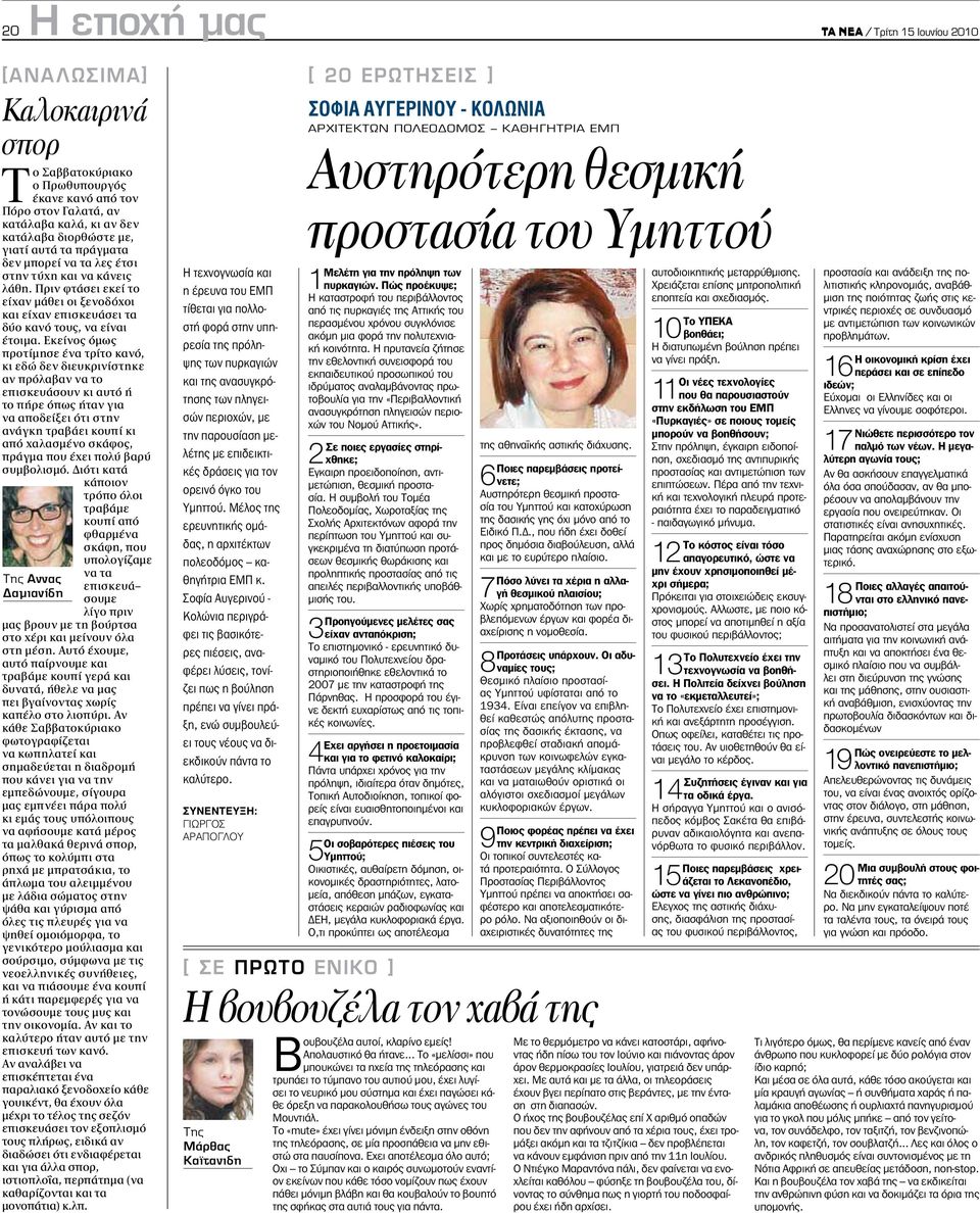 Εκείνος όμως προτίμησε ένα τρίτο κανό, κι εδώ δεν διευκρινίστηκε αν πρόλαβαν να το επισκευάσουν κι αυτό ή το πήρε όπως ήταν για να αποδείξει ότι στην ανάγκη τραβάει κουπί κι από χαλασμένο σκάφος,